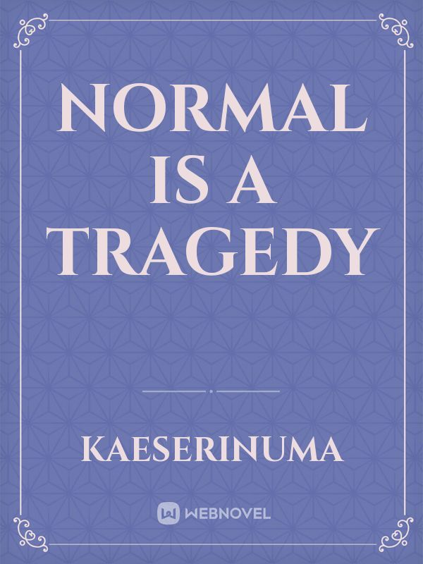 normal is a tragedy