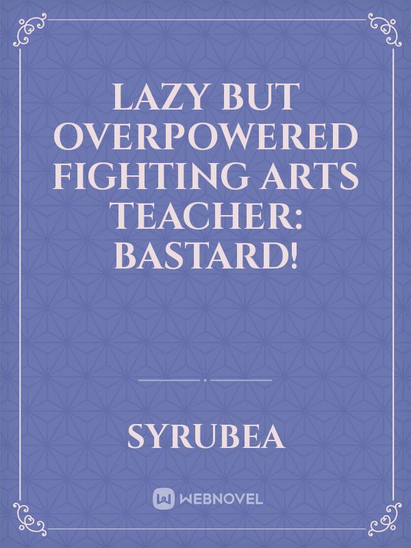 Lazy But Overpowered Fighting Arts Teacher: Bastard!