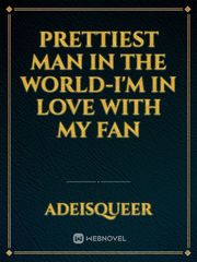 Prettiest man in the world-i'm in love with my fan Book