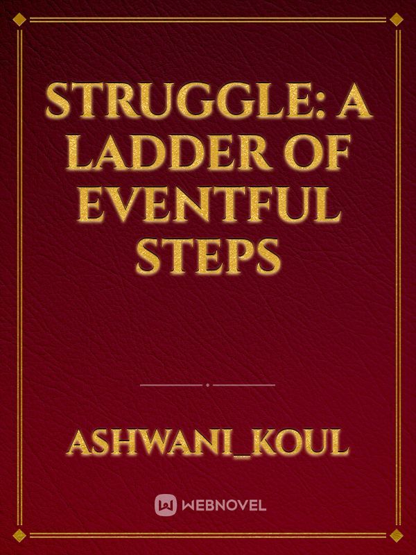 Struggle: A ladder of eventful steps