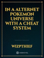 In a Alternet Pokemon Universe with a Cheat System Book