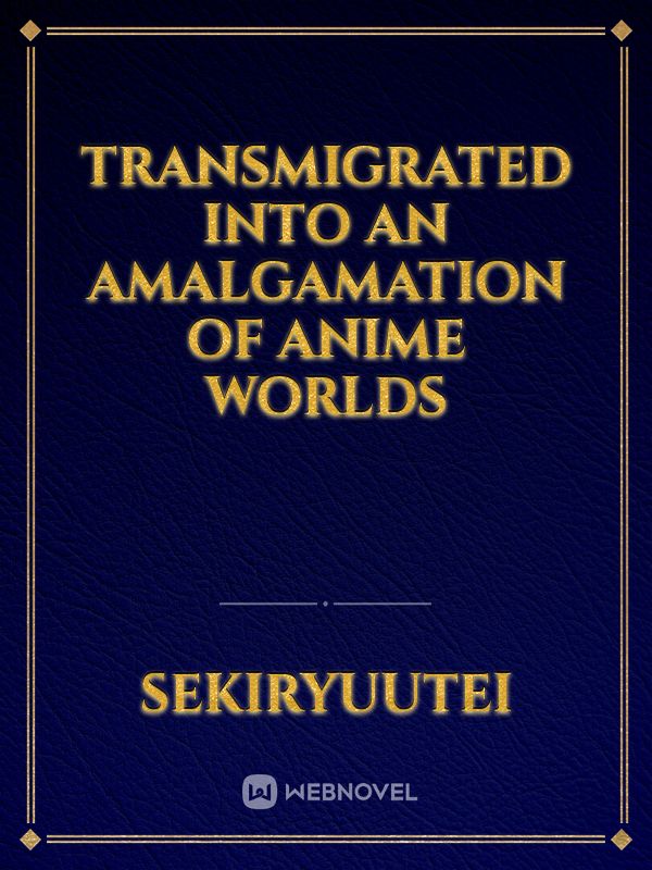 Transmigrated into an Amalgamation of Anime Worlds