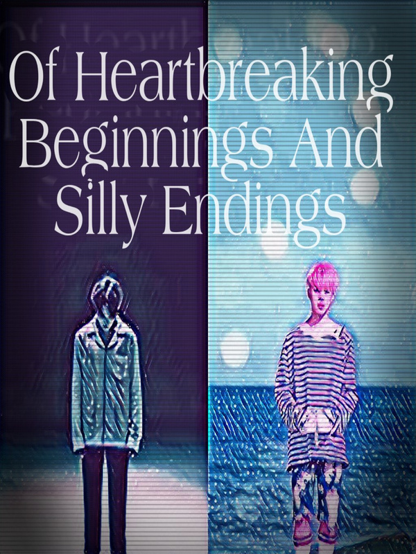 Of Heartbreaking Beginnings and Silly Endings