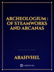 Archeologium : Of Steamworks and Arcanas Book