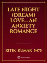late night (Dream) love...
an anxiety Romance Book