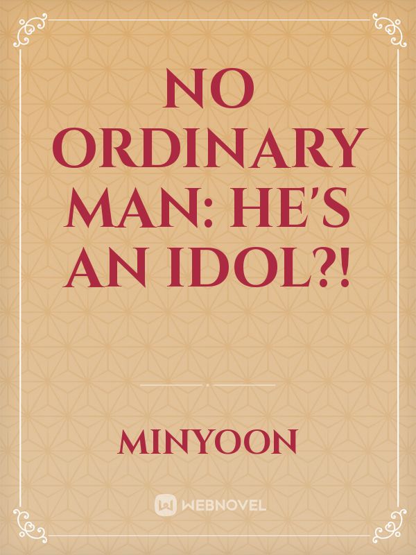 No Ordinary Man: He's an Idol?!
