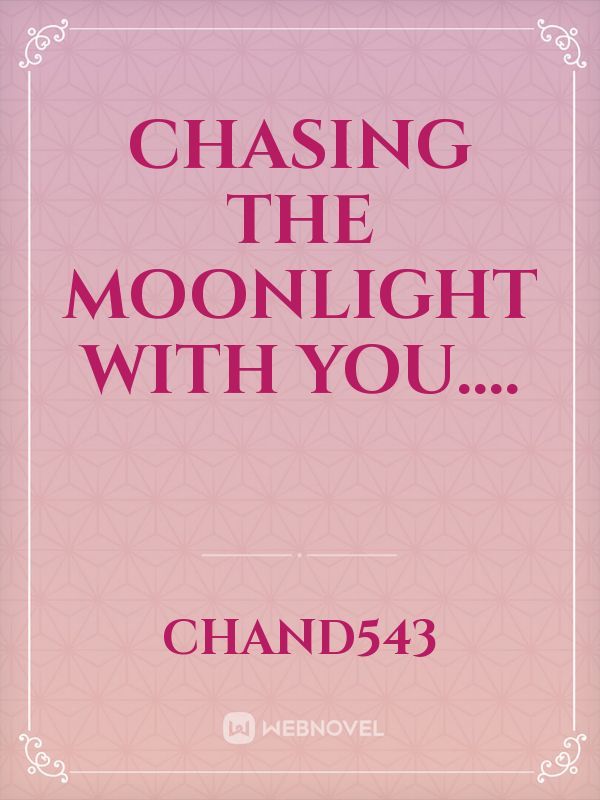 Chasing the moonlight with you....