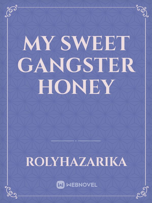 My sweet gangster honey