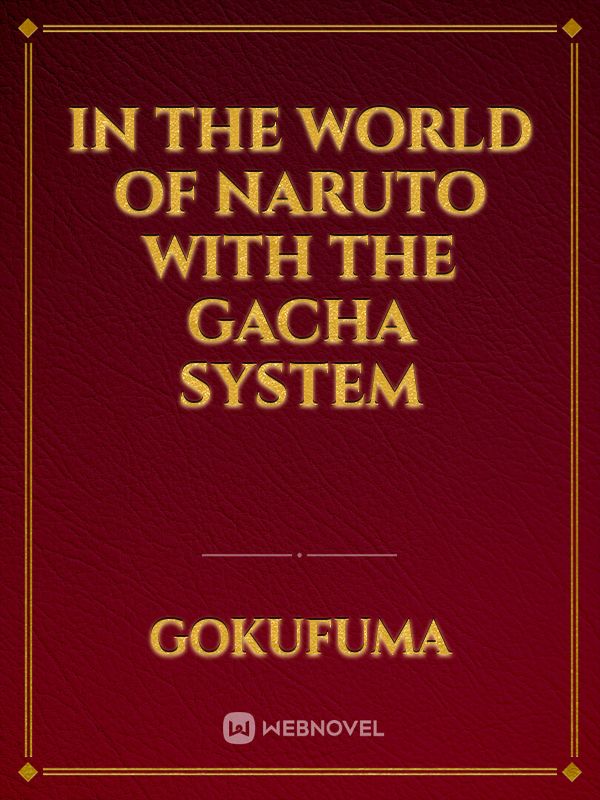 In the world of Naruto with the Gacha System