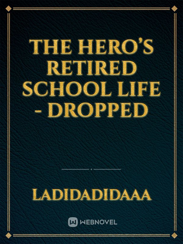 The Hero’s Retired School Life - DROPPED