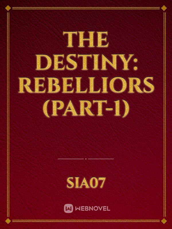 THE DESTINY: REBELLIORS  (PART-1) Book