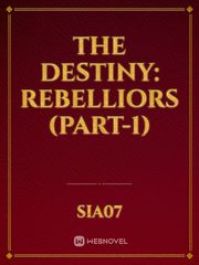 THE DESTINY: REBELLIORS  (PART-1) Book