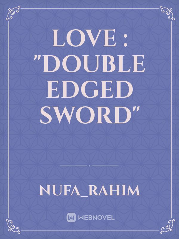 LOVE : "DOUBLE EDGED SWORD"