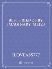 Best Friends by: Imaginary_me123 Book