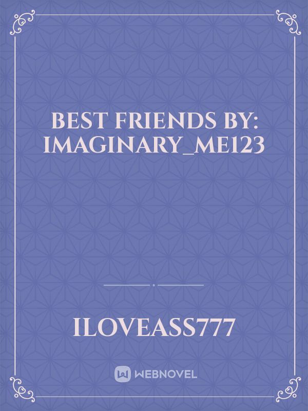 Best Friends by: Imaginary_me123