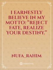 I earnestly believe in my Motto:  “Reject Fate, Realize your Destiny.” Book