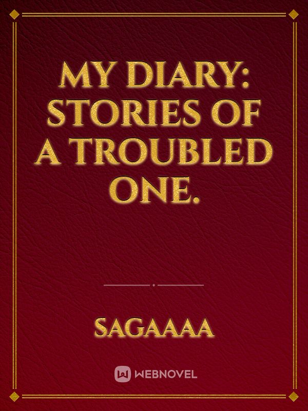 My diary: Stories of a troubled one.