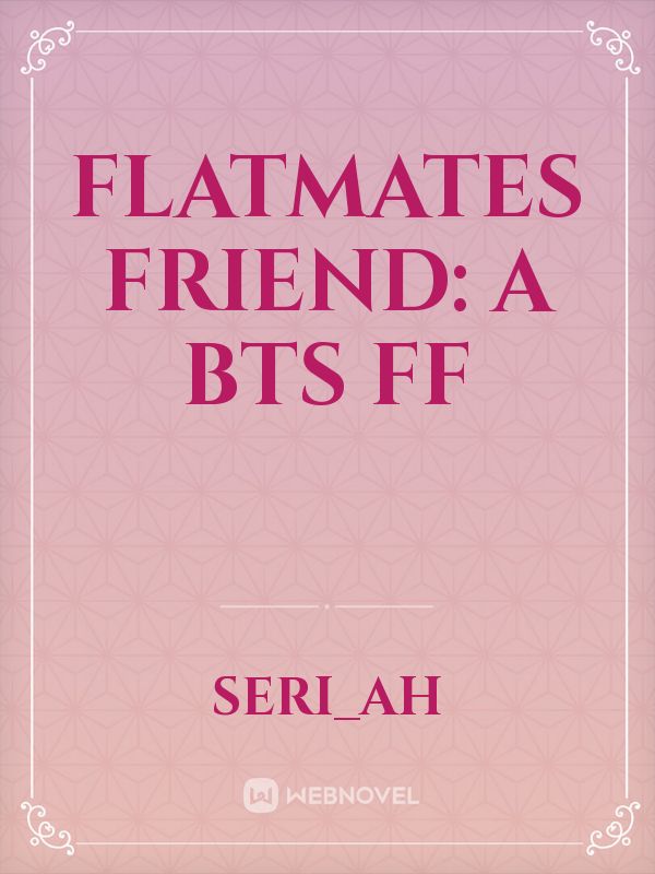 Flatmates friend: A BTS FF Book