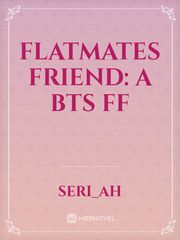 Flatmates friend: A BTS FF Book