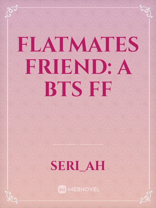 Flatmates friend: A BTS FF