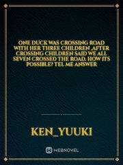 one duck was crossing road with her three children ,after crossing children said we all seven crossed the road. how its possible? tel me answer Book