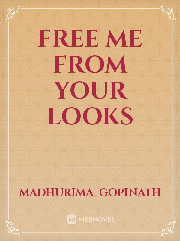 FREE ME FROM YOUR LOOKS