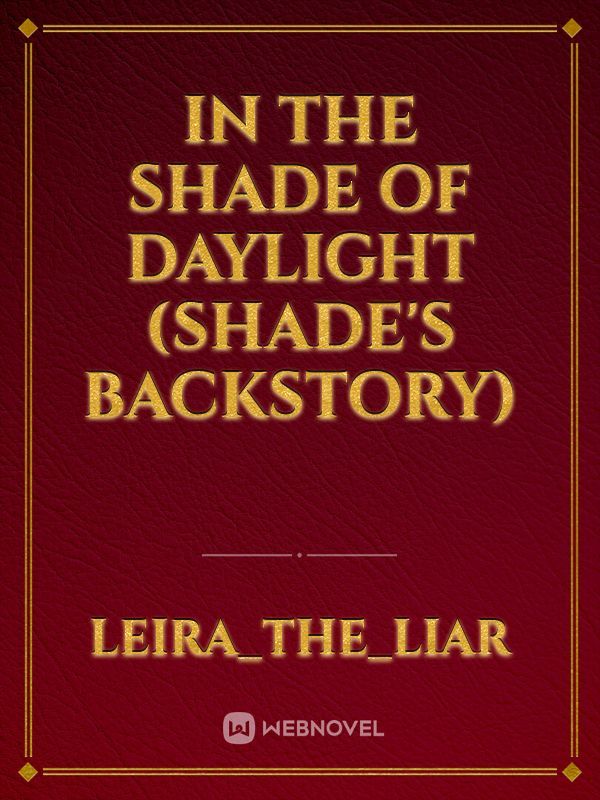 In The Shade Of Daylight (Shade's Backstory)