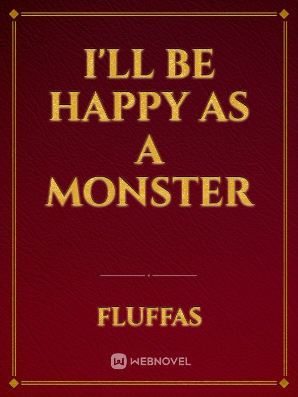 I'll be happy as a monster