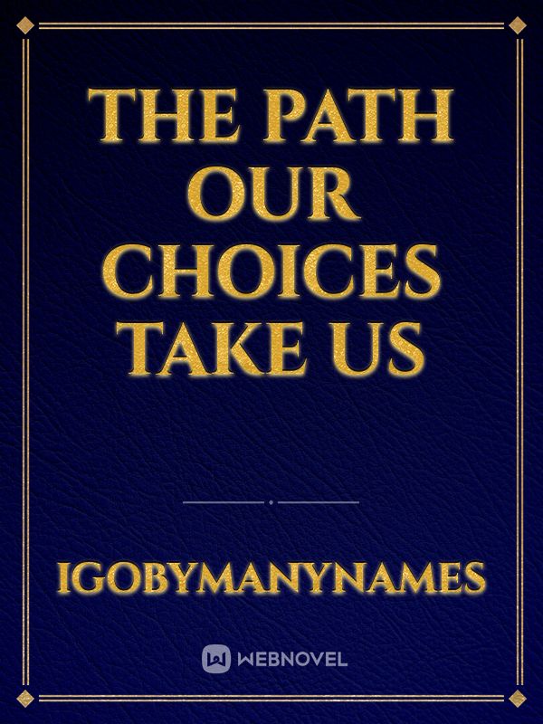 The Path Our Choices Take Us