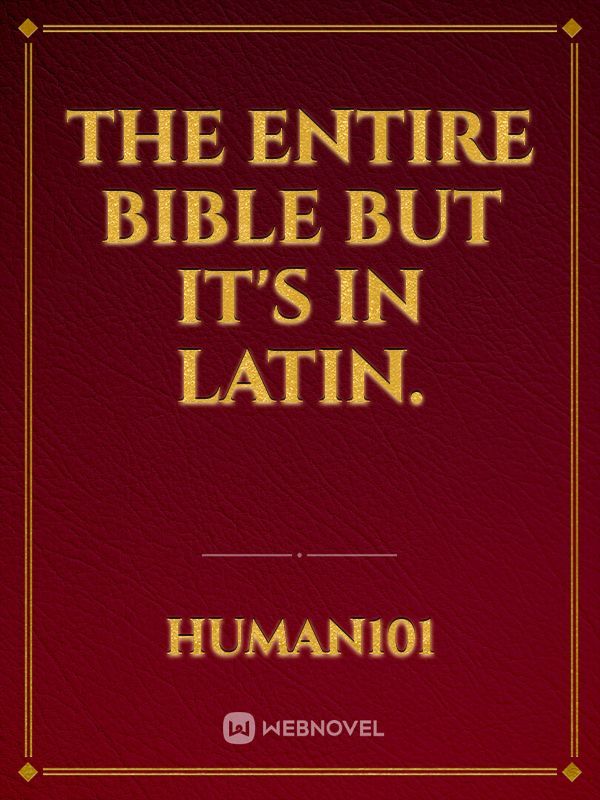 The Entire Bible but it's in Latin. Book