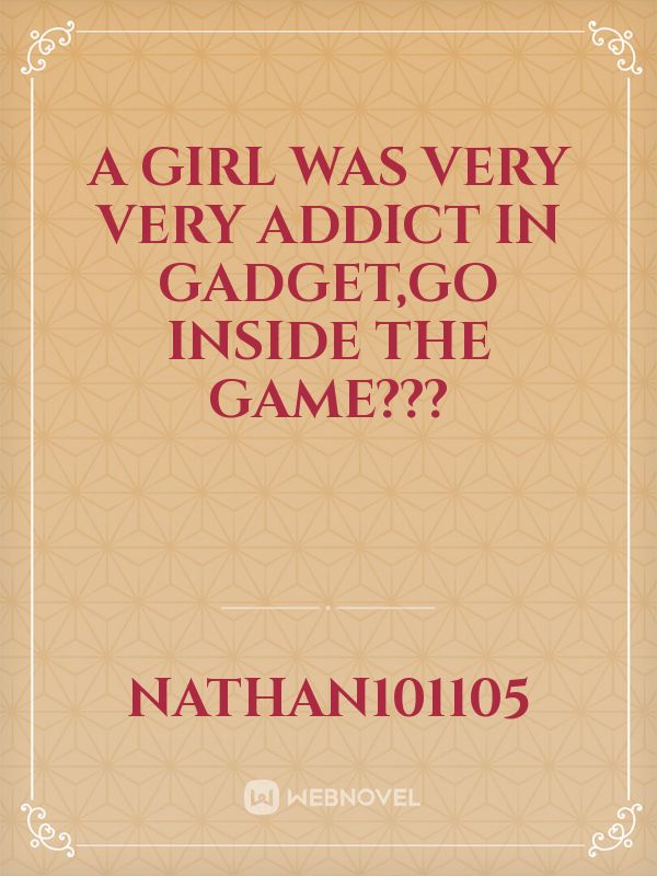 A Girl was very very addict in Gadget,go inside the game???