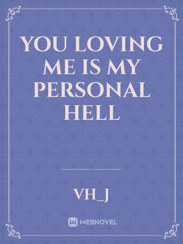 You loving me is my personal hell