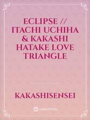 Eclipse // Itachi Uchiha & Kakashi Hatake Love Triangle Book