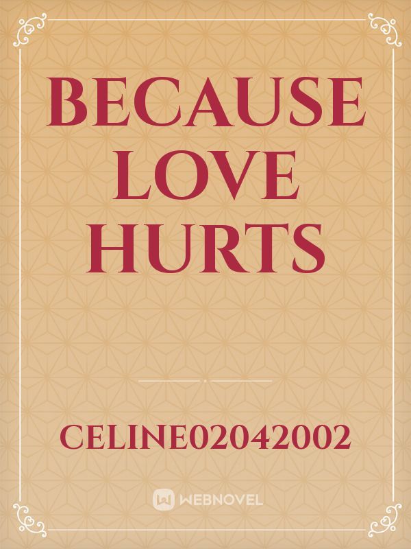 Because Love hurts