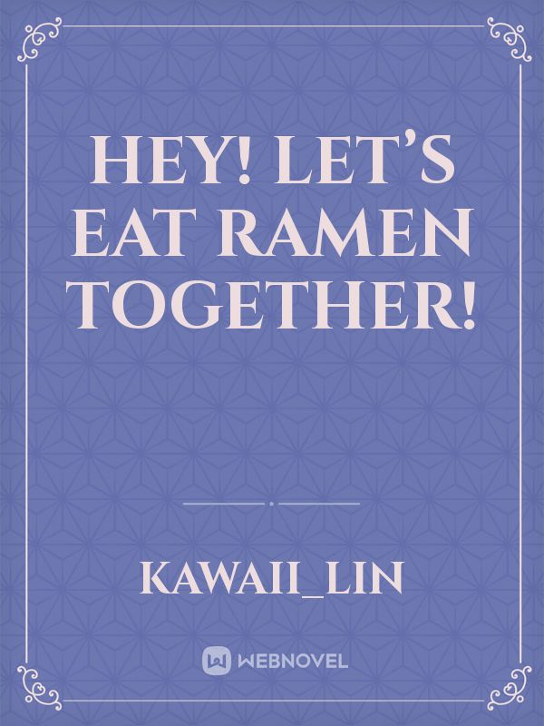 Hey! Let’s eat ramen together!