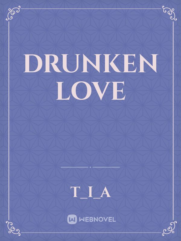 Drunken love
