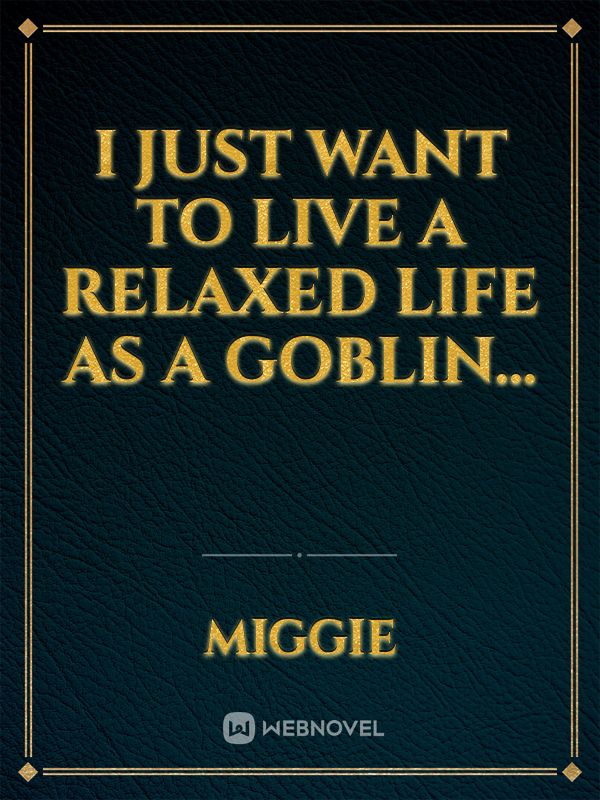 I just want to live a relaxed life as a Goblin...