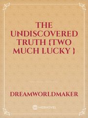 the undiscovered truth 

{two much lucky } Book