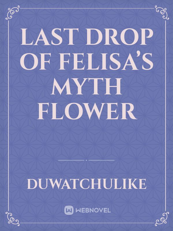 Last drop of felisa’s myth flower