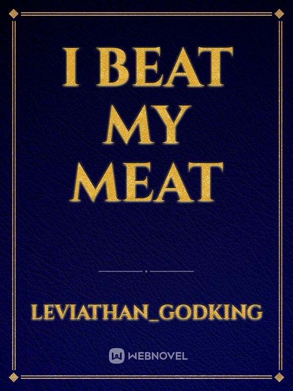 i beat my meat
