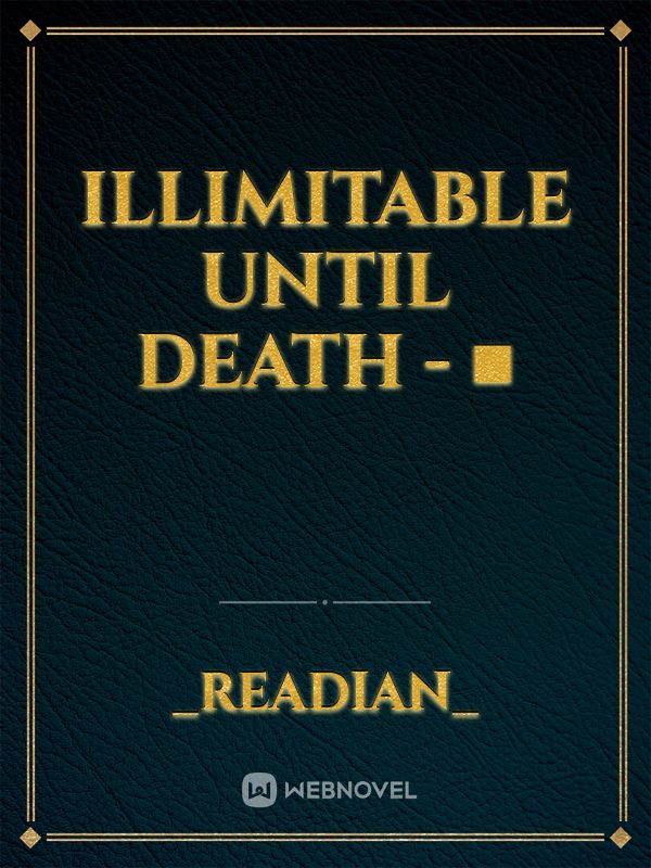 Illimitable Until Death  -  ■