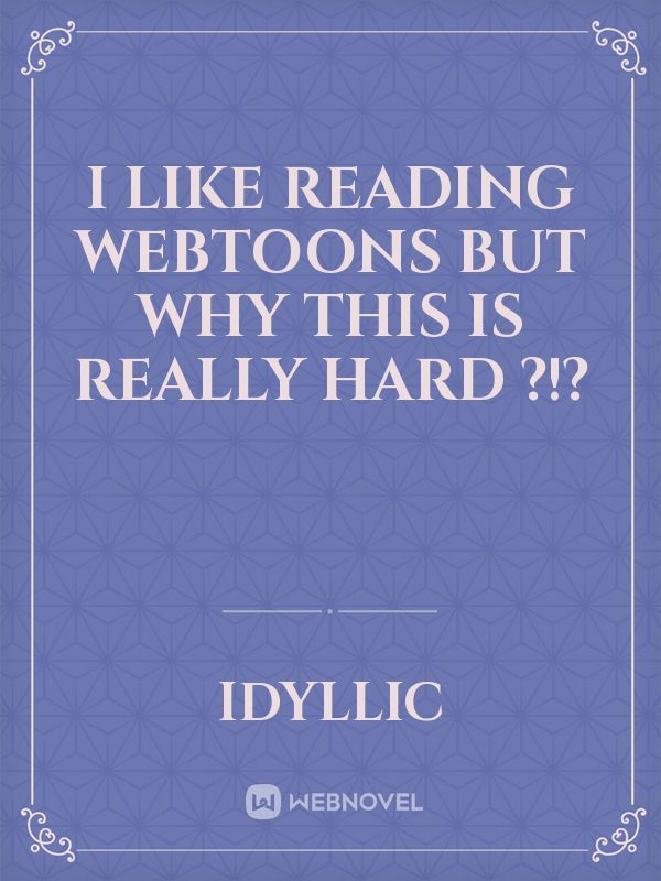 I like reading webtoons but why this is really hard ?!?