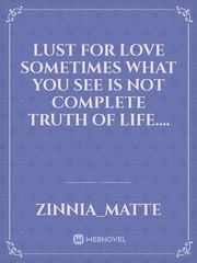 Lust for love 

sometimes what you see is not complete truth of life.... Book