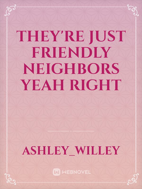 they're just friendly Neighbors yeah right Book