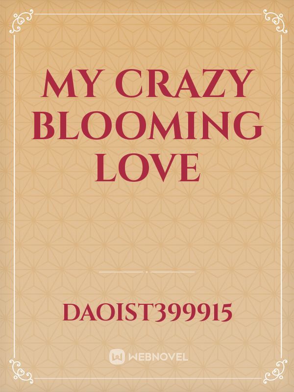 My Crazy blooming Love