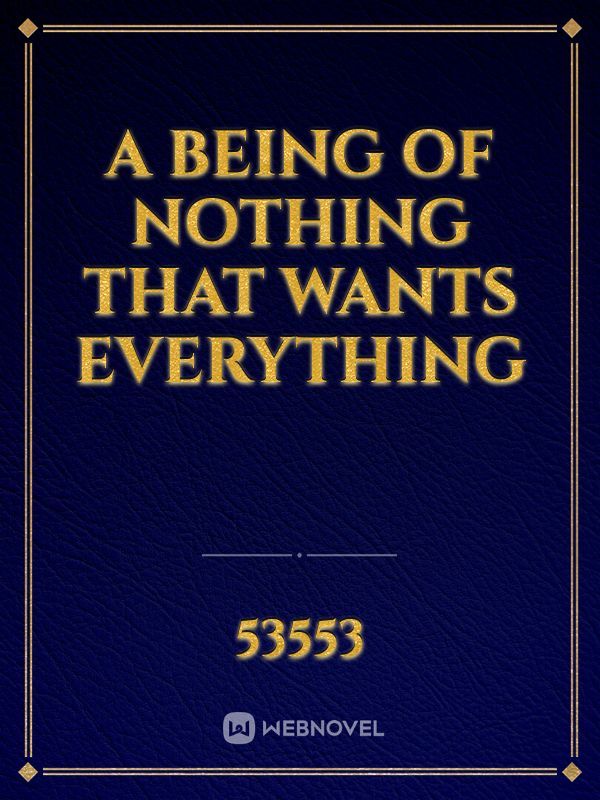 a being of nothing that wants everything