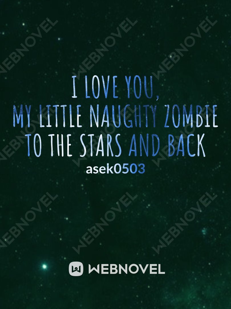 I LOVE YOU, MY LITTLE NAUGHTY ZOMBIE TO THE STARS AND BACK