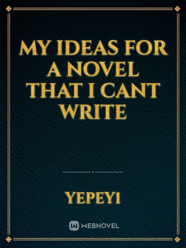 My ideas for a novel that i cant write