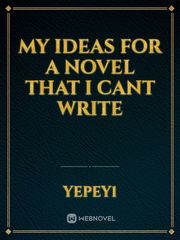 My ideas for a novel that i cant write Book