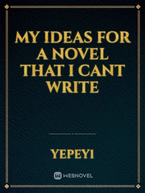 My ideas for a novel that i cant write